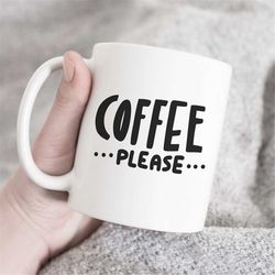 coffee please mug, coffee lover mug, coffee lover gift, gift for her, coffee mug, mug with quote, cute coffee mug, coffe