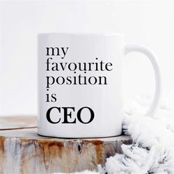 my favorite position is ceo mug, office mug, boss gift, mug gift for boss, girl boss gift, ceo gift, birthday gift, ceo