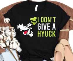 disney goofy i don't give a hyuck shirt, a goofy movie shirt, magic kingdom, walt disney world shirt, disneyland family