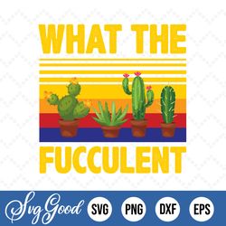 fucculent svg ,what the fucculent svg dxf png digital