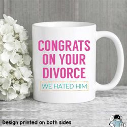 congrats on your divorce mug, we hated him, funny divorce gift, funny mugs, best friend gifts, friend mugs, relationship