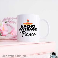 nacho average fiance coffee mug  boyfriend or girlfriend fianc engagement gift