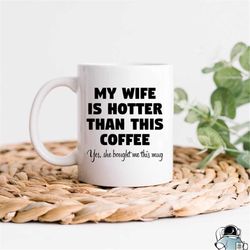 wife is hotter than this coffee mug, gift for husband, funny coffee mug, wife gift, husband coffee mug, husband mug, hus