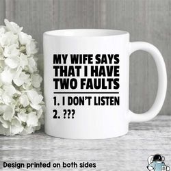 funny husband mug, dad mug, wife says i have two faults, gifts for husband, anniversary gift, gifts for him, husband cof