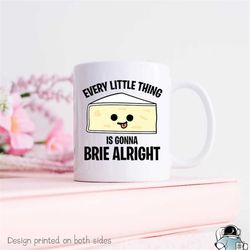 cheese mug, every little thing is gonna brie alright, brie cheese gifts, cheese coffee mug, cheese lover gift, party fav