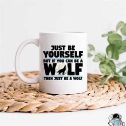 just be a wolf mug, wolf mug, wolf gifts, love wolves, wolf coffee mug, animal lover mug, wolf coffee gift, be a wolf gi