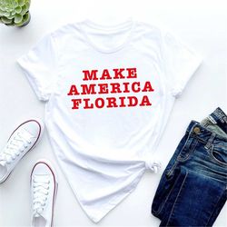 make america florida shirt, florida tee, desantis shirt, conservative gifts, republican shirt, american patriot shirt, t