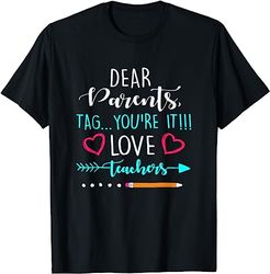 dear parents tag you're it love teacher funny t-shirt