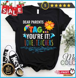 dear parents tag you're it love teachers funny t-shirt last day of school shirt