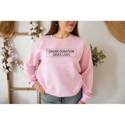 Organ Donation Saves Lives Sweatshirt, Organ Donation Awareness Sweatshirt, Organ Donation Awareness, Organ Donor Gift,