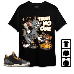 aj 3 retro black cement gold unisex t-shirt, sweatshirt, hoodie, trust no one cat and mouse, shirt to match sneaker