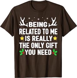 being related to me is really the only christmas gifts funny t-shirt