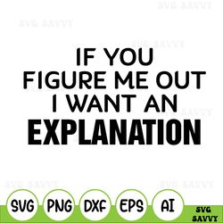 If You Figure Me Out I Want An Explanation Svg