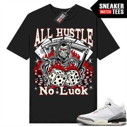 white cement 3s to match sneaker match tees black 'all hustle no luck'