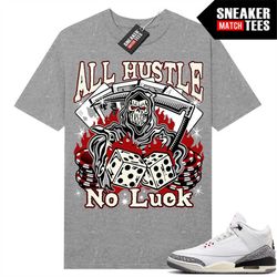white cement 3s to match sneaker match tees heather grey 'all hustle no luck'