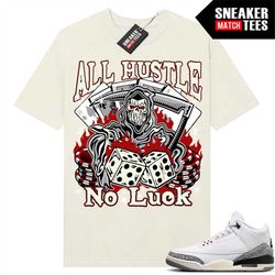 white cement 3s to match sneaker match tees sail 'all hustle no luck'