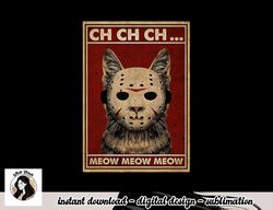 ch ch ch meow meow scary halloween cat horror slasher movie png, sublimation copy