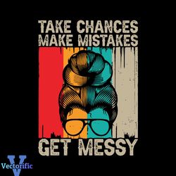 take chances make mistakes get messy svg retro messy bun svg