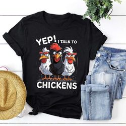 yep i talk to chickens t-shirt, chickens graphic print tshirt, funny saying farmer gift shirt for farmers, chicken lover