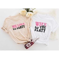 bachelorette party shirts, wife of the party shirt, we like to party graphic shirt, retro graphic tee, bridal party shir