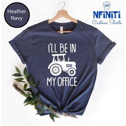 i'll be in my office tractor shirt, tractor gift, tractor shirt, farm gifts, farmer shirt, farm girl, farmer gift, farm