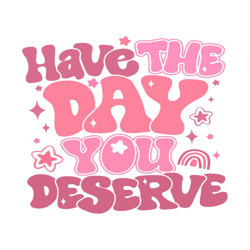 have the day you deserve funny quote svg, funny quote svg, have the day you deserve svg, positive message svg, motivatio