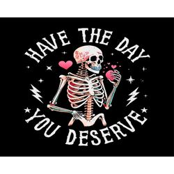 have the day you deserve beauty skeleton motivational png, motivational quote png, the day you deserve png, inspirationa