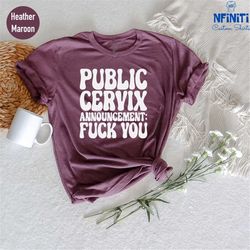 Public Cervix Announcement Fuck You, Pro Choice, Roe V Wade, We won't go back, Rights Shirt for Women, Feminist T-Shirts