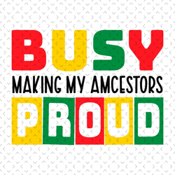 busy making my amcestors pround svg, juneteenth day svg,juneteenth svg, freedom svg, my amcestors pround svg, my amcesto