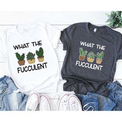 what the fucculent shirt, succulent t-shirt, plant lover shirt, plant lover gift, fucculent tshirt, funny plant shirt, s