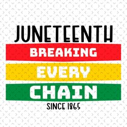 juneteenth breaking every chain since 1865 svg, juneteenth svg,juneteenth day svg, juneteenth sublimation, juneteenth cl
