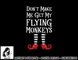 don t make me get my flying monkeys t shirt costume quote png, sublimation copy