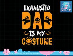 exhausted dad is my costume mens funny halloween gift png, sublimation copy