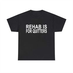 rehab is for quitters shirt