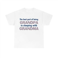 the best part of being grandpa is sleeping with grandma tee