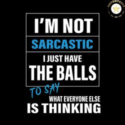 im not sarcastic i just have the balls svg, trending svg, quote svg, best saying svg, sarcastic svg, hot trend svg, diy
