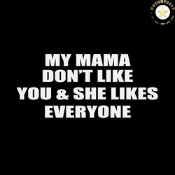 my mama dont like you svg silhouette, mom svg, funny sarcastic svg