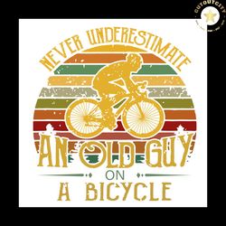 never understimate an old guy on a bicycle svg, trending svg, sport svg, bicycle svg, vintage svg, racing svg, diy craft