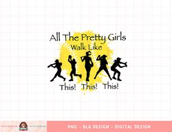 all the pretty girls walk like this funny baseball softball png, sublimation copy