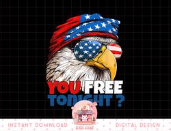 are you free tonight 4th of july independence day eagle png, sublimation copy