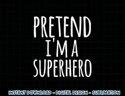 funny easy lazy halloween pretend i m a superhero costume png, sublimation copy