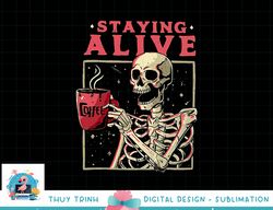 funny halloween staying alive coffee skeleton stay spooky png, sublimation copy