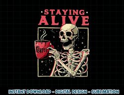 funny halloween staying alive coffee skeleton stay spooky png, sublimation copy