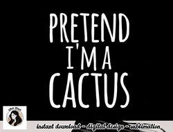 funny lazy easy halloween pretend i m a cactus costume png, sublimation copy