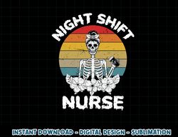 funny night shift nurse skeleton halloween rn nurses women png, sublimation copy