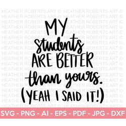 my students are better svg, teacher svg, school svg, teach svg, back to school svg, teacher gift svg, teacher shirt svg,