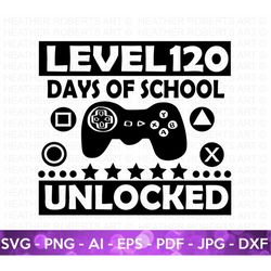 custom order for ms. jamie, 120 days of school svg, 120 days svg, level 120 svg, unlocked svg, school shirt, cut file fo