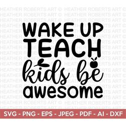 wake up teach kids be awesome svg, teacher svg, back to school svg, school svg, school shirt svg, teacher shirts svg, cu