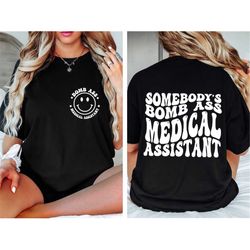 medical assistant shirt, somebodys bomb ass medical assistant sweatshirt, medical assistant gifts, funny medical assista