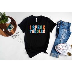 i speak toddler shirt, preschool teacher shirt, funny mom babysitter shirt, new mom gift, preschool teacher shirt, dayca